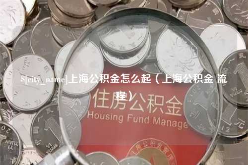 永康上海公积金怎么起（上海公积金 流程）